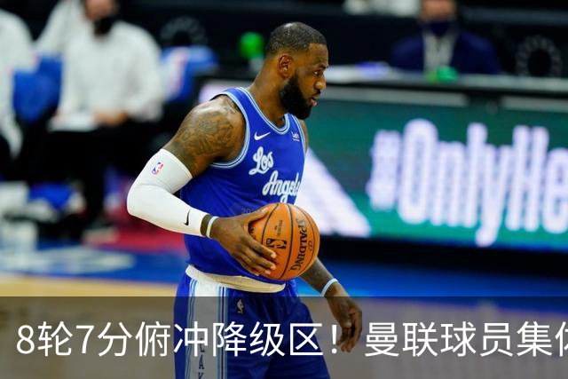 8轮7分俯冲降级区！曼联球员集体打“卡”，球迷却在高唱他的名字