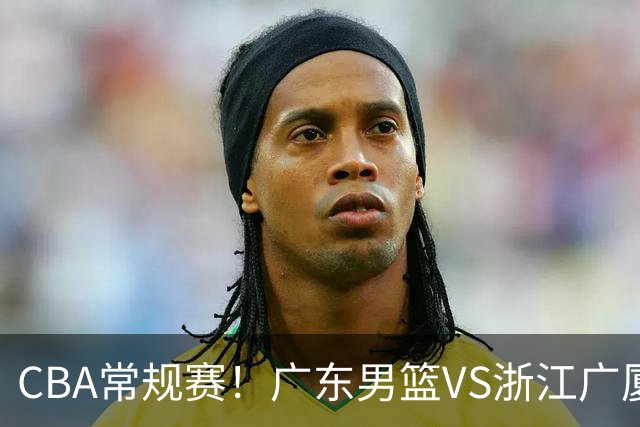 CBA常规赛!广东男篮VS浙江广厦,广东男篮拒绝三连败,胡明轩捍卫主场,阿祖需强势回应,弗格直面威尔斯